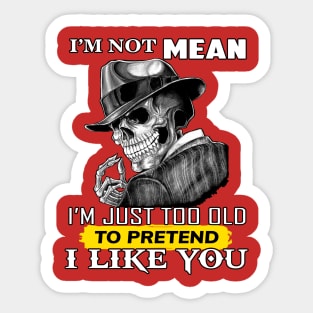 Skull I'm Not Mean I'm Just Too Old To Pretend I Like You Sticker